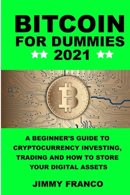 Bitcoin for Dummies 2021: A Beginner's Guide to Cryptocurrency Investing, Trading and How to Store Your Digital Assets