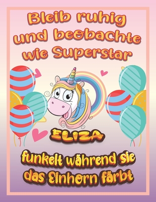 Bleib ruhig und beobachte wie Superstar Eliza funkelt während sie das Einhorn färbt: Geburtstagsgeschenk und alle glücklichen Anlässe für Eliza