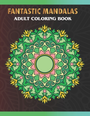 Fantastic Mandalas Adult Coloring Book: Stress Relieving Designs to Color, Relax and Unwind (Coloring Books for Adults)
