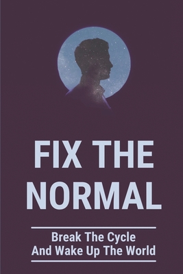 Fix The Normal: Break The Cycle And Wake Up The World: Hide The Truth