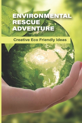 Environmental Rescue Adventure: Creative Eco-Friendly Ideas: Diy Eco Friendly Ideas