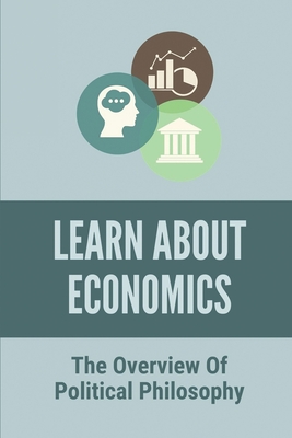 Learn About Economics: The Overview Of Political Philosophy: Observations About Economics