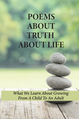 Poems About Truth About Life: What We Learn About Growing From A Child To An Adult: Titles For Poems About Truth