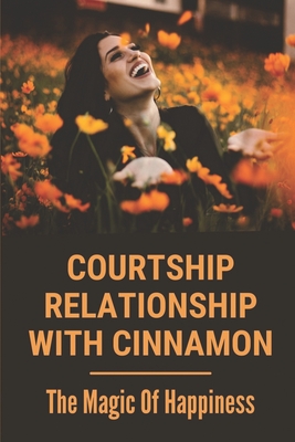 Courtship Relationship With Cinnamon: The Magic Of Happiness: The Magic Of Simple Happiness