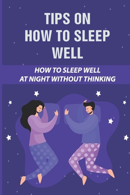 Tips On How To Sleep Well: How To Sleep Well At Night Without Thinking: The Science Of Sleep