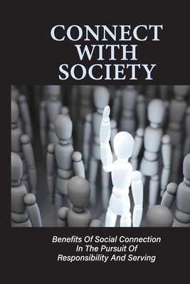 Connect With Society: Benefits Of Social Connection In The Pursuit Of Responsibility And Serving: Reconnect With Society