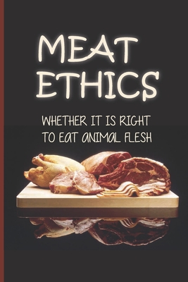 Meat Ethics: Whether It Is Right To Eat Animal Flesh: The Nature Of Food