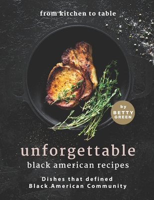 From Kitchen to Table - Unforgettable Black American Recipes: Dishes that Defined Black American Community