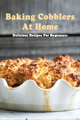 Baking Cobblers At Home: Delicious Recipes For Beginners: Cobbler Topping Recipe