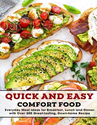 Quick and Easy Comfort Food: Everyday Meal Ideads for Breakfas, Lunch and Dinner with Over 300 Great-tasting, Down-home Recipes