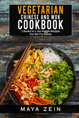 Vegetarian Chinese And Wok Cookbook: 2 Books In 1: 100 Veggie Recipes For Stir Fry Dishes