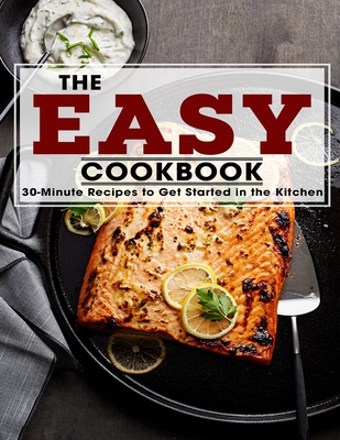 The Easy Cookbook: 30-Minutes Recipes to Get Started in the Kitchen