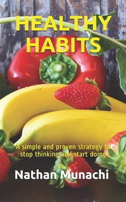 Healthy Habits: A simple and proven strategy to stop thinking and start doing