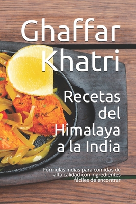 Recetas del Himalaya a la India: Fórmulas indias para comidas de alta calidad con ingredientes fáciles de encontrar