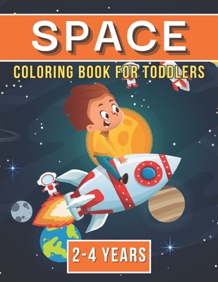 Space Coloring Book For Toddlers 2-4 Years: Activity Workbook for Toddlers & Kids Ages 1-3 for Preschool or Kindergarten Prep featuring Letters Number