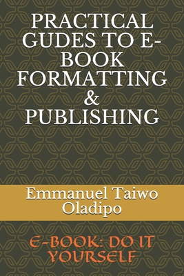 Practical Gudes to E-Book Formatting & Publishing: E-Book: Do It Yourself