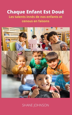 Chaque Enfant Est Doué: Les talents innés de nos enfants et cenous en faisons