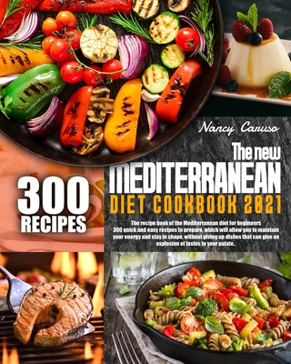THE NEW MEDITERRANEAN DIET COOKBOOK 2021 (New Edition): 300 Easy And Delicious Meal Prep Ways For Promoting Overall Health, Weight Loss, And Longevity