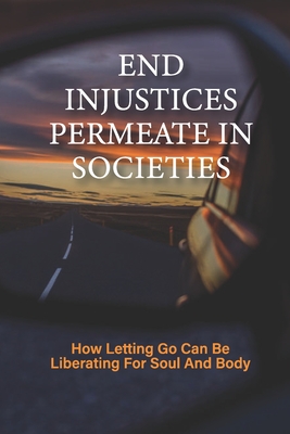 End Injustices Permeate In Societies: How Letting Go Can Be Liberating For Soul And Body: Building For The Future