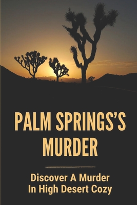 Palm Springs's Murder: Discover A Murder In High Desert Cozy: Story About Desert Cozy Mystery