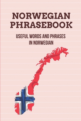 Norwegian Phrasebook: Useful Words And Phrases In Norwegian: Norwegian Conversation