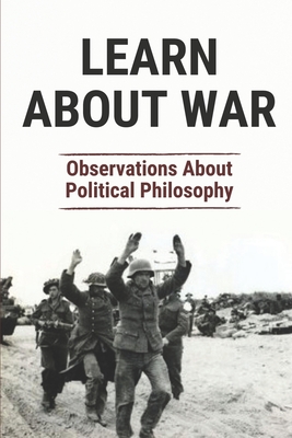 Learn About War: Observations About Political Philosophy: The Insight Of Political Philosophy