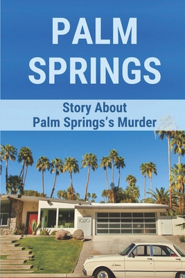 Palm Springs: Story About Palm Springs's Murder: Discover A Murder In High Desert Cozy