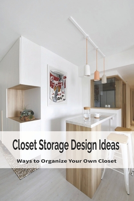 Closet Storage Design Ideas: Ways to Organize Your Own Closet: Father's Day Gift