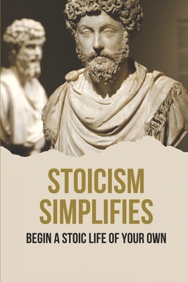 Stoicism Simplifies: Begin A Stoic Life Of Your Own: Things You Need To Be Successful