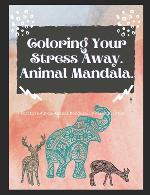 Coloring Your Stress Away. Mandala version.: Positive Words. Animal Mandala.