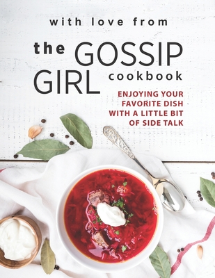 With Love from The Gossip Girl Cookbook: Enjoying Your Favorite Dish with A Little Bit of Side Talk
