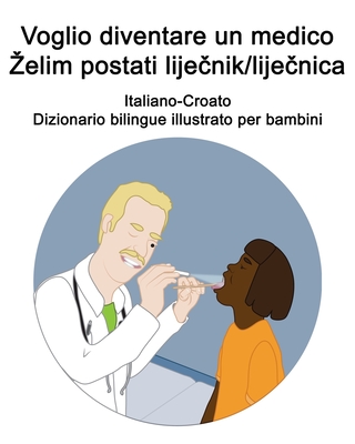 Italiano-Croato Voglio diventare un medico / Zelim postati liječnik/liječnica Dizionario bilingue illustrato per bambini