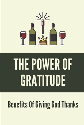 The Power Of Gratitude: Benefits Of Giving God Thanks: Giving Thanks To God For Everything