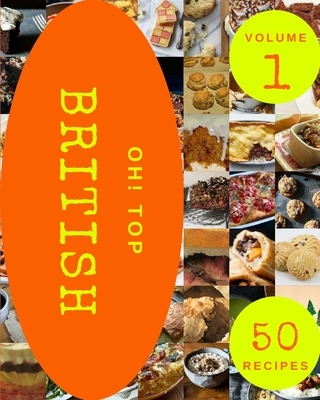 Oh! Top 50 British Recipes Volume 1: A Must-have British Cookbook for Everyone