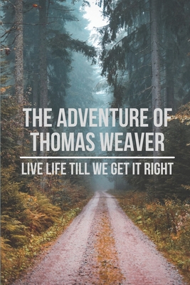 The Adventure Of Thomas Weaver: Live Life Till We Get It Right: Speculative Fiction