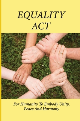Equality Act: For Humanity To Embody Unity, Peace And Harmony: Humanity And The Ways Forward Future