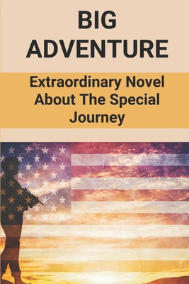 Big Adventure: Extraordinary Novel About The Special Journey: Novel About Big Adventure