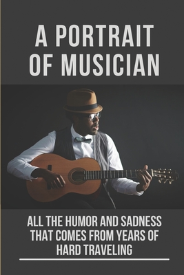 A Portrait Of Musician: All The Humor And Sadness That Comes From Years Of Hard Traveling: Great Country Artists Of All Time