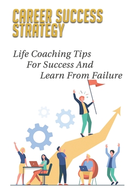 Career Success Strategy: Life Coaching Tips For Success And Learn From Failure: Mental Toughness Book