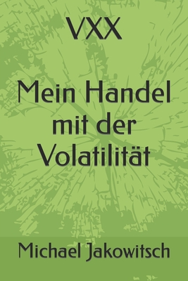 VXX. Mein Handel mit der Volatilität.: Du lernst mit wenig Aufwand von der Volatilität zu profitieren. Der VXX ist berechenbar und kann somit den eige