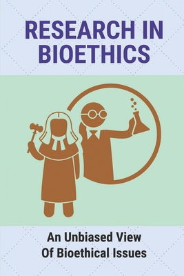 Research In Bioethics: An Unbiased View Of Bioethical Issues: Bioethics Examples