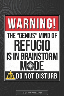Refugio: Warning The Genius Mind Of Refugio Is In Brainstorm Mode - Refugio Name Custom Gift Planner Calendar Notebook Journal