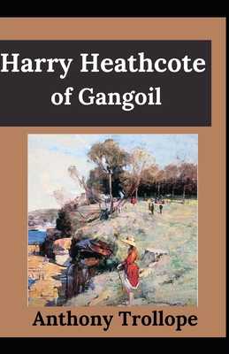 Harry Heathcote of Gangoil Anthony Trollope (Fiction, literature, Novel) [Annotated]