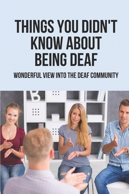 Things You Didn't Know About Being Deaf: Wonderful View Into The Deaf Community: Tips For Being Deaf-Aware