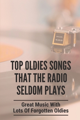 Top Oldies Songs That The Radio Seldom Plays: Great Music With Lots Of Forgotten Oldies: Forgotten Oldies