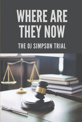 Where Are They Now: The OJ Simpson Trial: State Of California V. Orenthal James Simpson