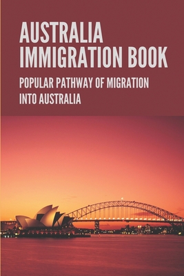 Australia Immigration Book: Popular Pathway Of Migration Into Australia: Australian Immigration Policy