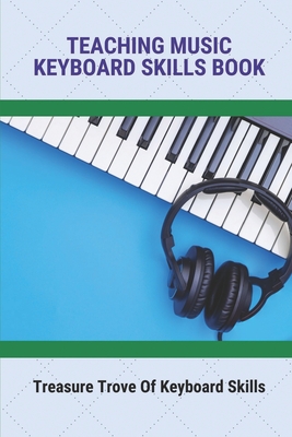 Teaching Music Keyboard Skills Book: Treasure Trove Of Keyboard Skills: Learn Playing Keyboard Chords
