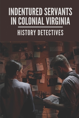 Indentured Servants In Colonial Virginia: History Detectives: Abolition Of Slavery In America