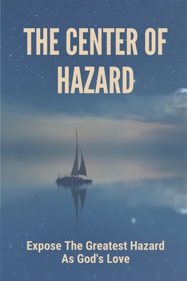 The Center Of Hazard: Expose The Greatest Hazard As God's Love: The Dramatic Universe